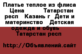 Платье теплое из флиса › Цена ­ 250 - Татарстан респ., Казань г. Дети и материнство » Детская одежда и обувь   . Татарстан респ.